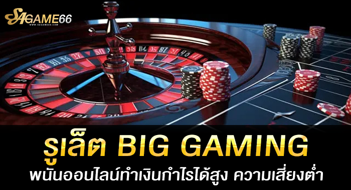 รูเล็ต BIG GAMING พนันออนไลน์ทำเงินกำไรได้สูง ความเสี่ยงต่ำ 