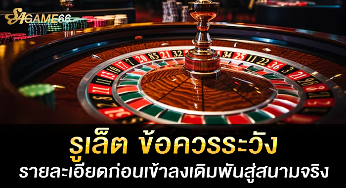 รูเล็ต ข้อควรระวัง รายละเอียดก่อนเข้าลงเดิมพันสู่สนามจริง