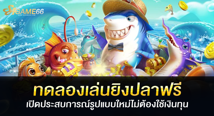 ทดลองเล่นยิงปลาฟรี เปิดประสบการณ์รูปแบบใหม่ไม่ต้องใช้เงินทุน