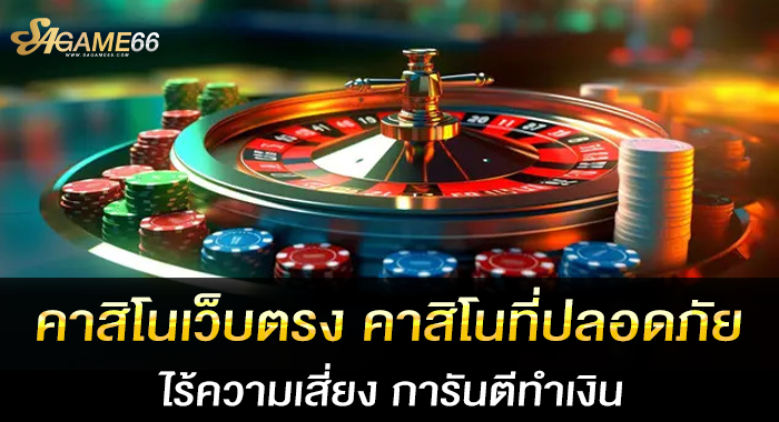 คาสิโนเว็บตรง คาสิโนที่ปลอดภัย ไร้ความเสี่ยง การันตีทำเงิน