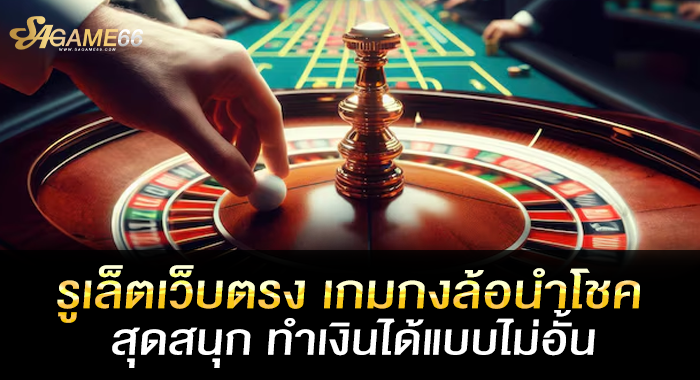 รูเล็ตเว็บตรง เกมกงล้อนำโชคสุดสนุก ทำเงินได้แบบไม่อั้น 