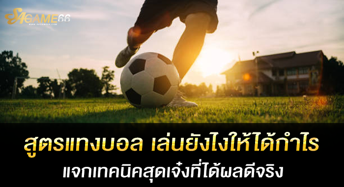 สูตรแทงบอล เล่นยังไงให้ได้กำไรแจกเทคนิคสุดเจ๋งที่ได้ผลดีจริง