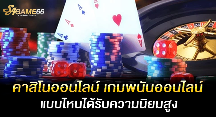 คาสิโนออนไลน์ เกมพนันออนไลน์แบบไหนได้รับความนิยมสูง