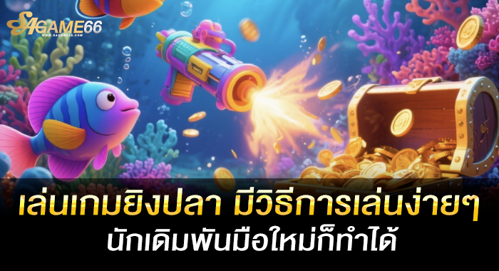 เล่นเกมยิงปลา มีวิธีการเล่นง่าย ๆ นักเดิมพันมือใหม่ก็ทำได้