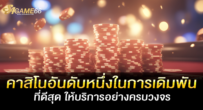 คาสิโนอันดับหนึ่งในการเดิมพันที่ดีสุด ให้บริการอย่างครบวงจร