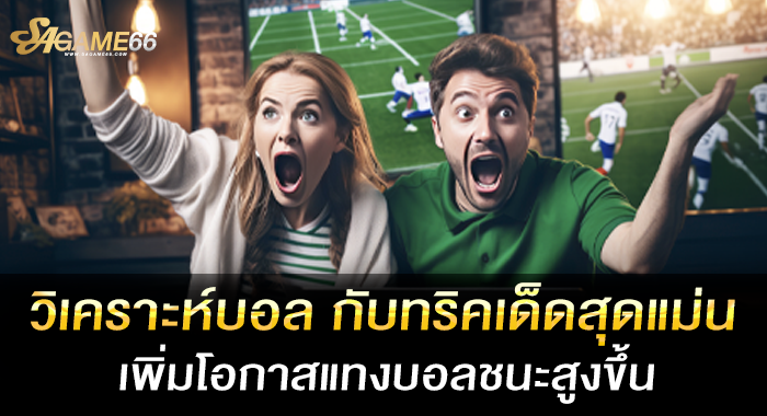 วิเคราะห์บอล กับทริคเด็ดสุดแม่น เพิ่มโอกาสแทงบอลชนะสูงขึ้น